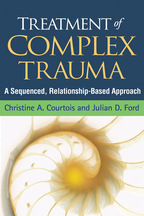 Treatment of Complex Trauma, A Sequenced, Relationship-Based Approach, Christine A. Courtois and Julian D. Ford<br>Foreword by John Briere
