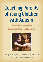 Coaching Parents of Young Children with Autism: Promoting Connection, Communication, and Learning, by Sally J. Rogers, Laurie A. Vismara, and Geraldine Dawson