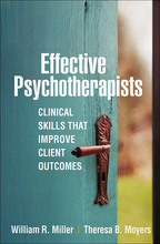 Effective Psychotherapists: Clinical Skills That Improve Client Outcomes, by William R. Miller and Theresa B. Moyers