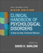 Clinical Handbook of Psychological Disorders: Sixth Edition: A Step-by-Step Treatment Manual, edited by David H. Barlow