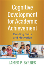 Cognitive Development for Academic Achievement: Building Skills and Motivation, by James P. Byrnes
