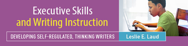 Executive Skills and Writing Instruction: Developing Self-Regulated, Thinking Writers