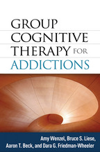 Group Cognitive Therapy for Addictions - Amy Wenzel, Bruce S. Liese, Aaron T. Beck, and Dara G. Friedman-Wheeler