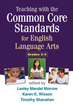 Teaching with the Common Core Standards for English Language Arts, Grades 3-5 - Edited by Lesley Mandel Morrow, Karen K. Wixson, and Timothy Shanahan