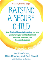 Raising a Secure Child: How Circle of Security Parenting Can Help You Nurture Your Child's Attachment, Emotional Resilience, and Freedom to Explore