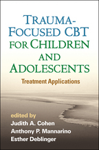 Trauma-Focused CBT for Children and Adolescents - Edited by Judith A. Cohen, Anthony P. Mannarino, and Esther Deblinger
