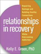 Relationships in Recovery: Repairing Damage and Building Healthy Connections While Overcoming Addiction