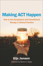 Making ACT Happen: How to Use Acceptance and Commitment Therapy in Clinical Practice