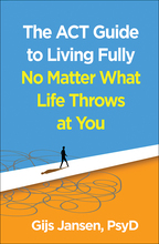 The ACT Guide to Living Fully No Matter What Life Throws at You