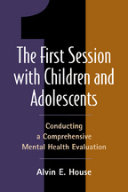 The First Session with Children and Adolescents: Conducting a Comprehensive Mental Health Evaluation