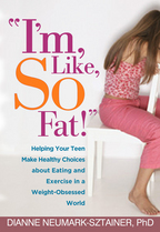 "I'm, Like, SO Fat!": Helping Your Teen Make Healthy Choices about Eating and Exercise in a Weight-Obsessed World