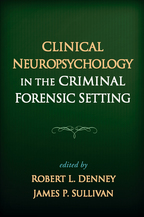 Clinical Neuropsychology in the Criminal Forensic Setting - Edited by Robert L. Denney and James P. Sullivan