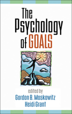 The Psychology of Goals - Edited by Gordon B. Moskowitz and Heidi Grant