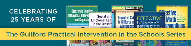 Celebrating 25 Years of The Guilford Practical Intervention in the Schools Series